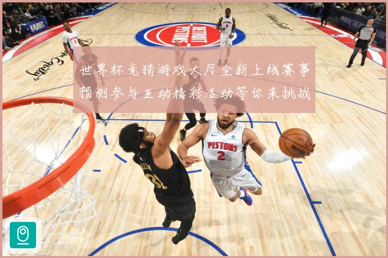 世界杯竞猜游戏大厅全新上线赛事预测参与互动精彩活动等你来挑战数据研判：最新赛事动态与深度分析