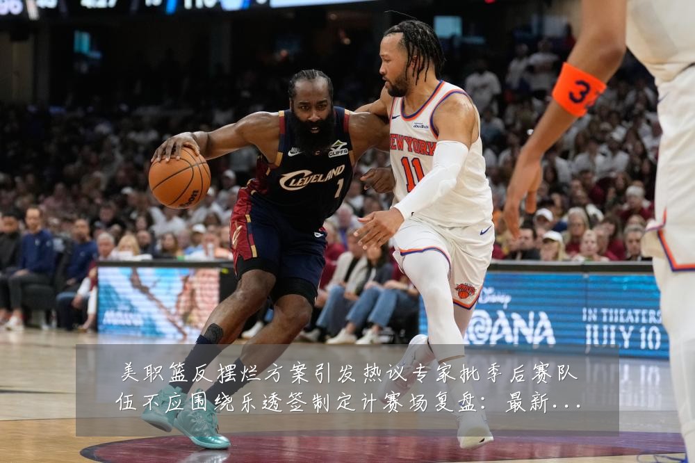 美职篮反摆烂方案引发热议专家批季后赛队伍不应围绕乐透签制定计赛场复盘：最新赛事动态与深度分析